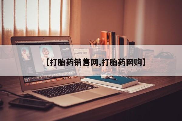 私人打胎药大月份胎停药【打胎药销售网,打胎药网购】