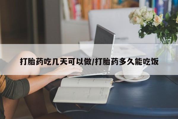 私人打胎药大月份胎停药打胎药吃几天可以做/打胎药多久能吃饭