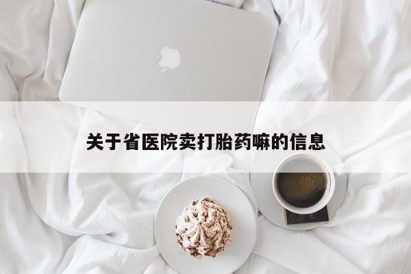 私人打胎药大月份胎停药关于省医院卖打胎药嘛的信息