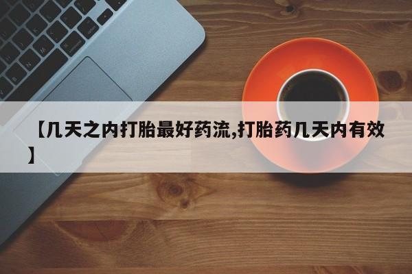 私人打胎药大月份胎停药【几天之内打胎最好药流,打胎药几天内有效】