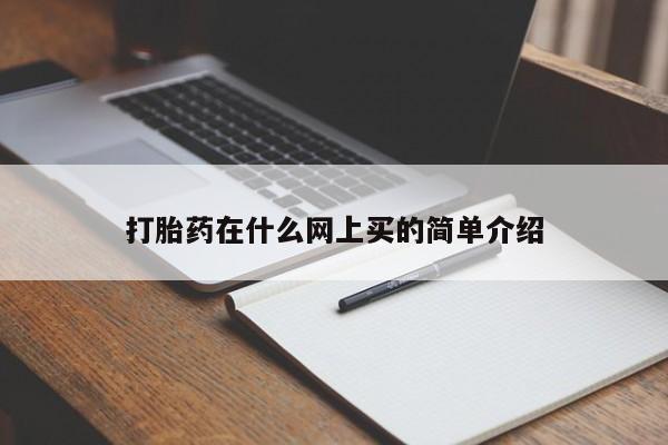 私人打胎药大月份胎停药打胎药在什么网上买的简单介绍